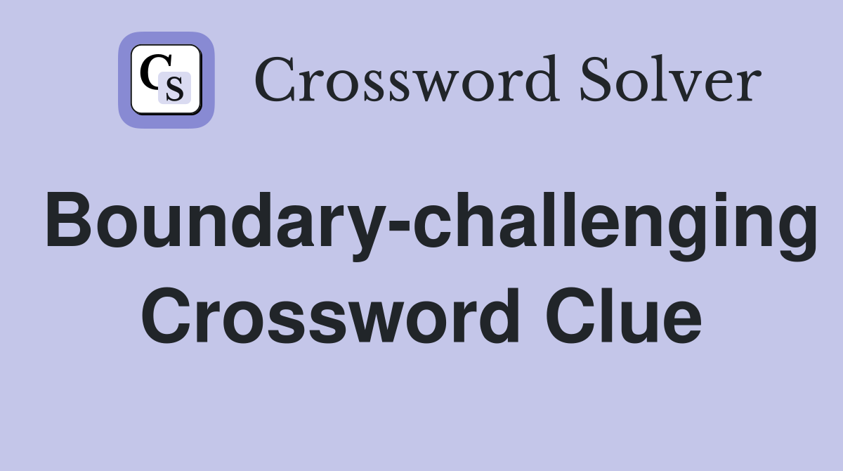 Boundary-challenging Crossword Clue
