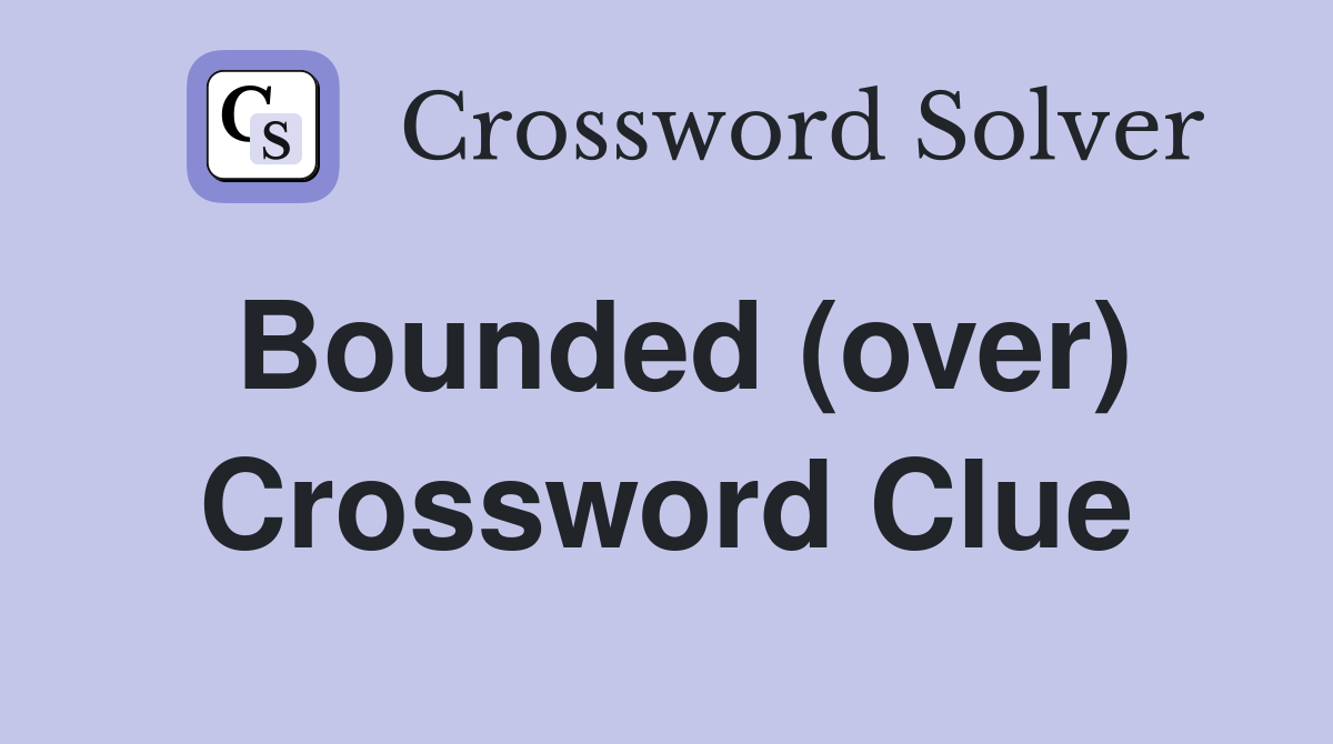 Bounded (over) Crossword Clue