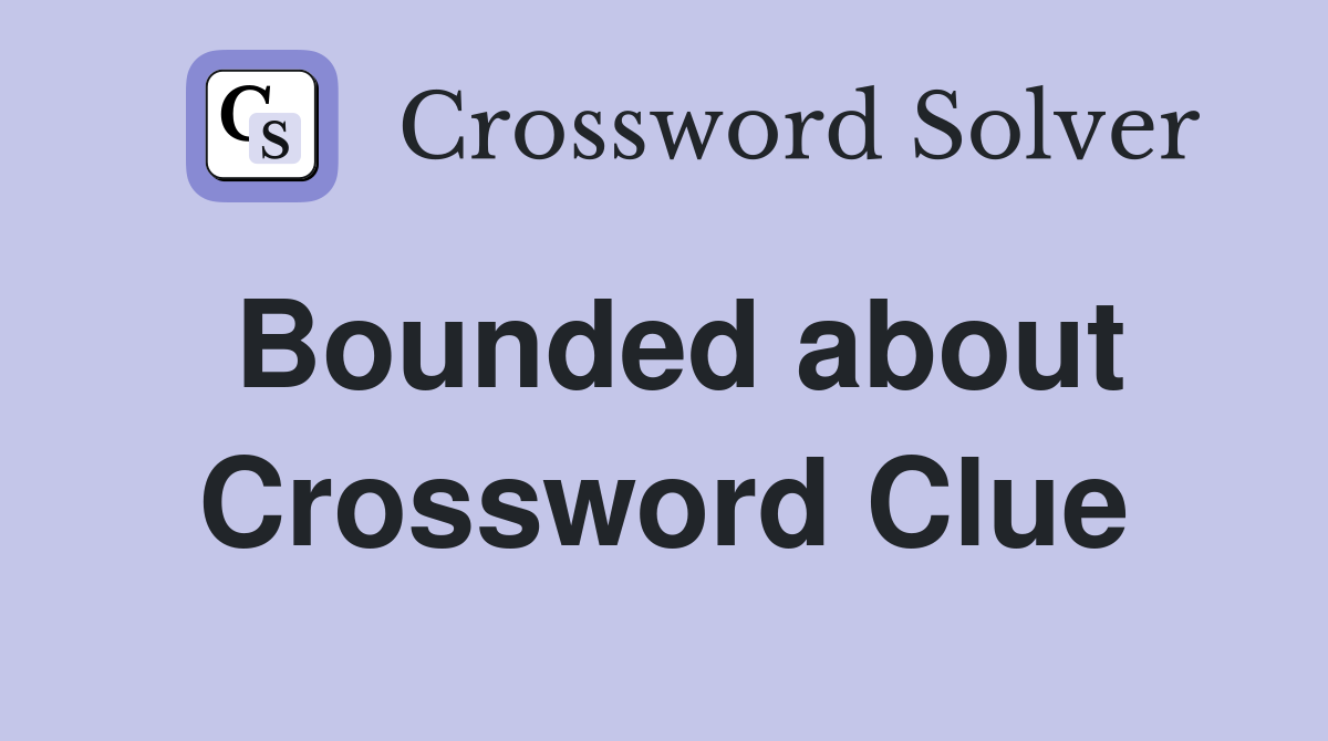 Bounded about Crossword Clue