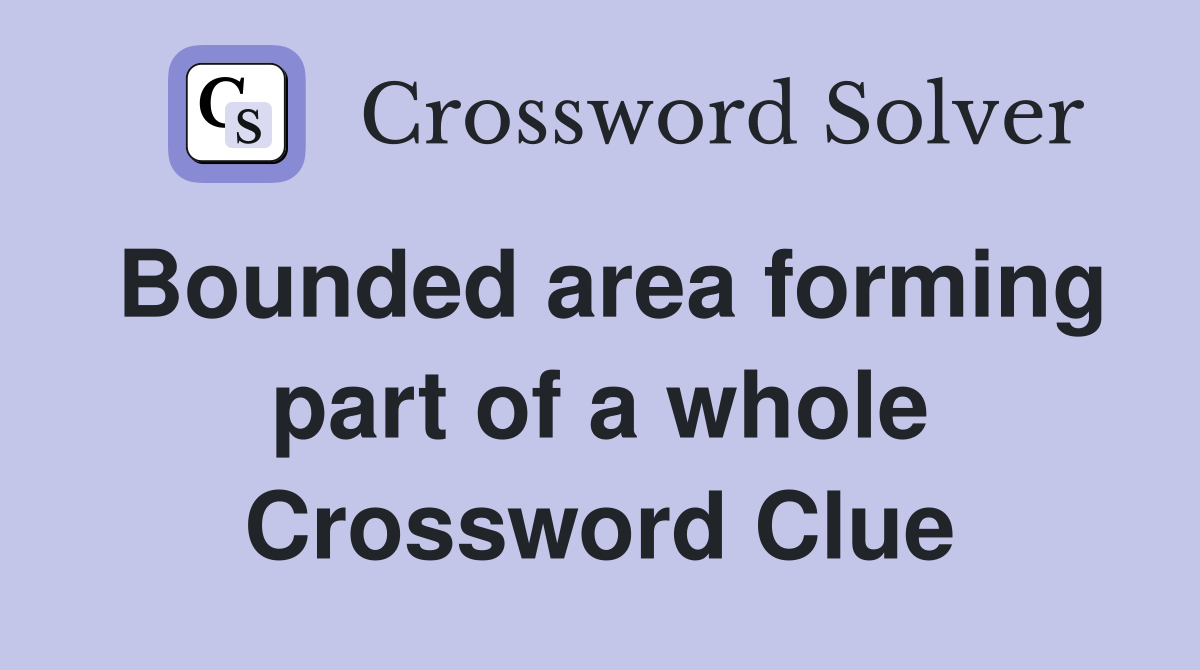 Bounded area forming part of a whole Crossword Clue