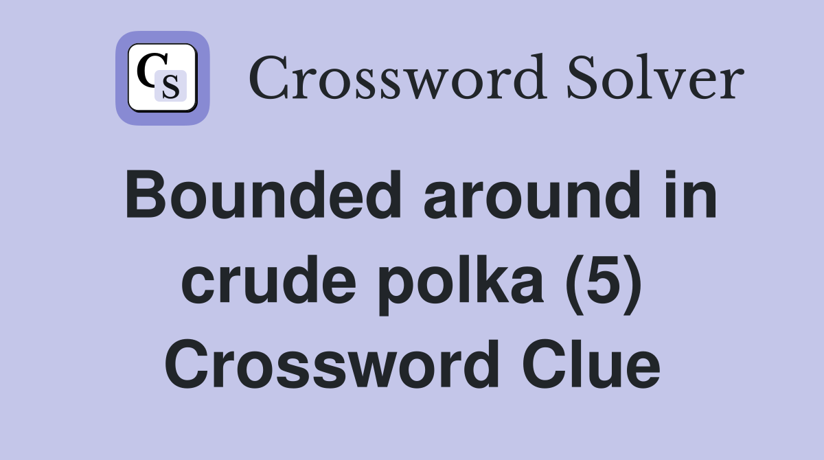 Bounded around in crude polka (5) Crossword Clue