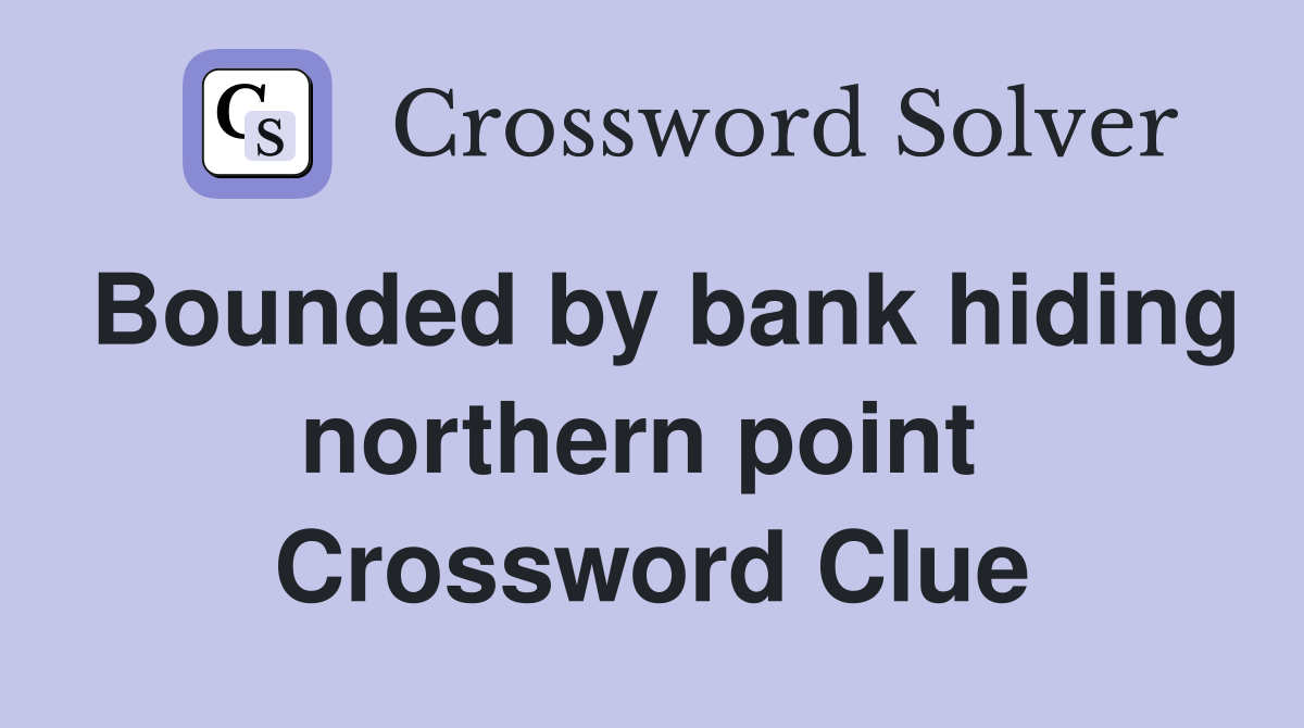 Bounded by bank hiding northern point  Crossword Clue