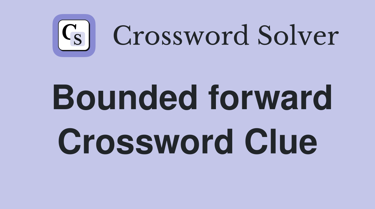 Bounded forward Crossword Clue