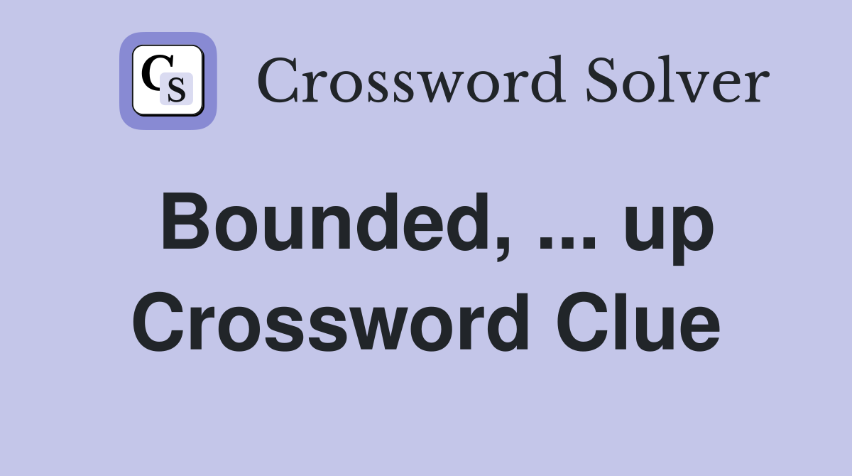 Bounded, ... up Crossword Clue