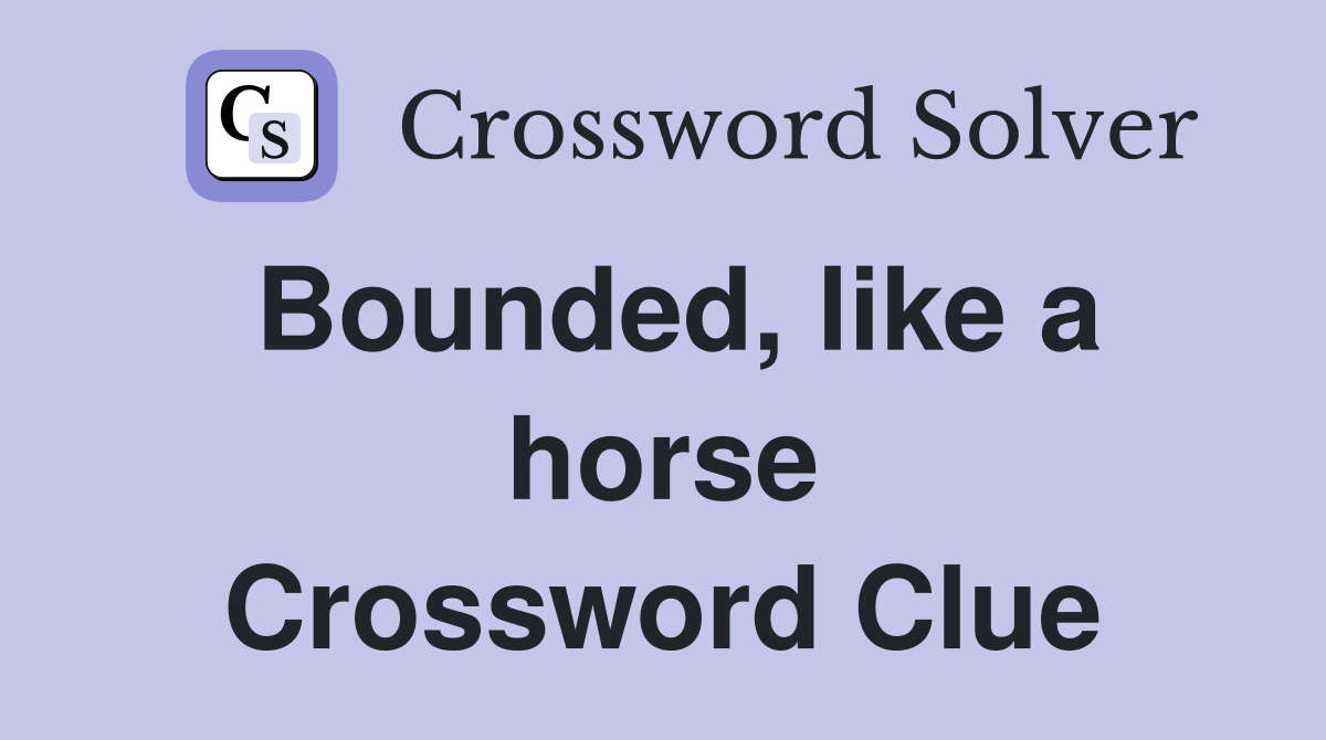 Bounded, like a horse Crossword Clue