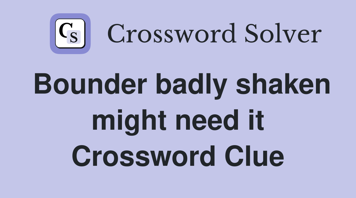 Bounder badly shaken might need it Crossword Clue