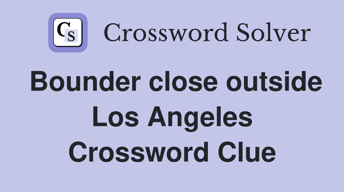 Bounder close outside Los Angeles Crossword Clue