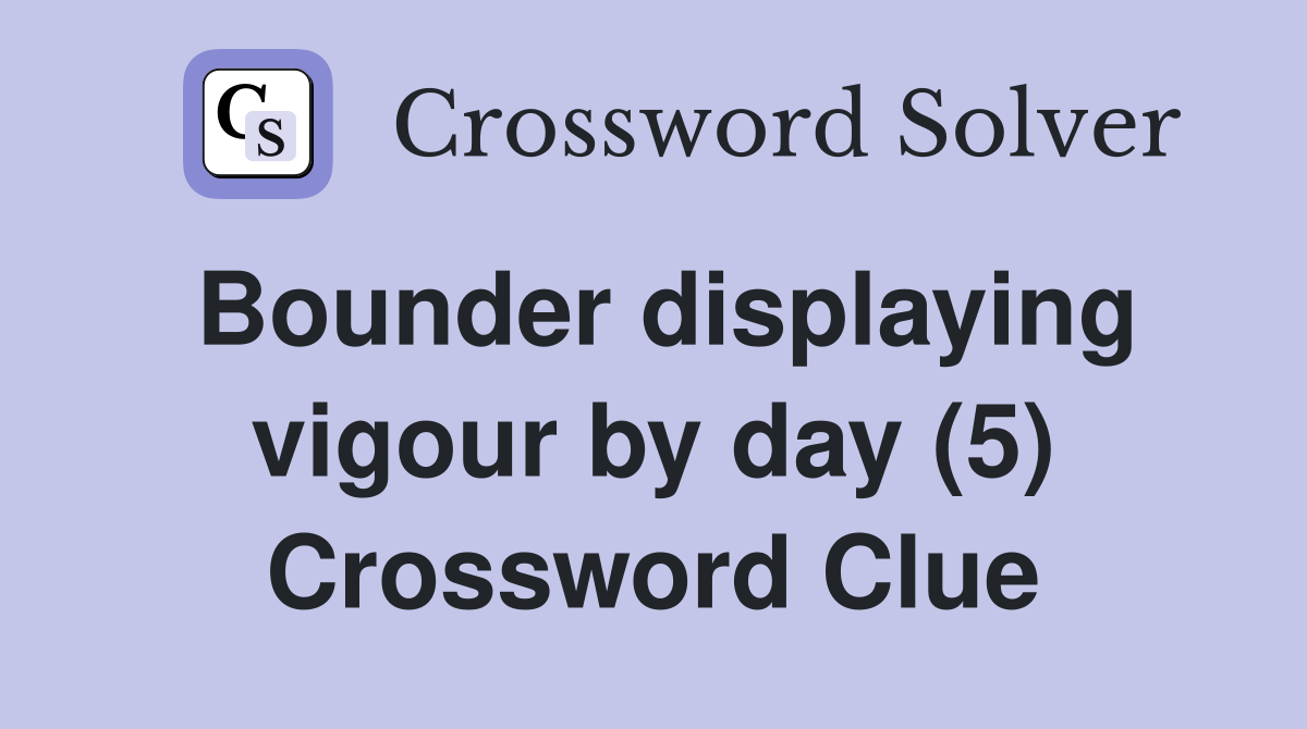Bounder displaying vigour by day (5) Crossword Clue