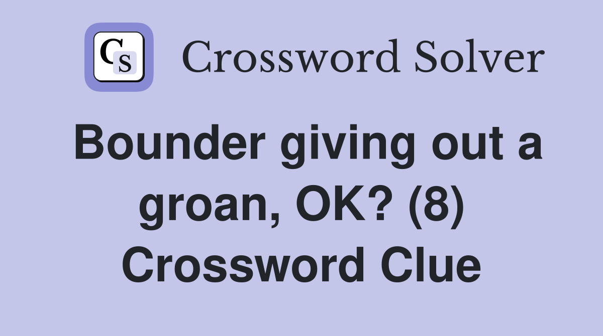 Bounder giving out a groan, OK? (8) Crossword Clue