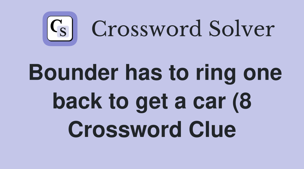 Bounder has to ring one back to get a car (8) Crossword Clue Answers Bounder has to ring one back to get a car (8) Crossword Clue Answers