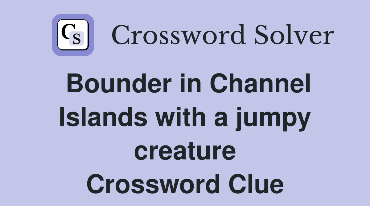 Bounder in Channel Islands with a jumpy creature Crossword Clue