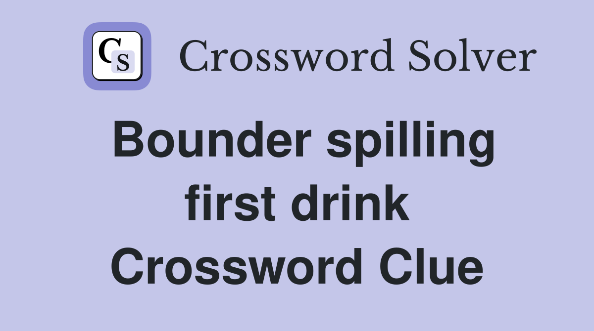 Bounder spilling first drink Crossword Clue