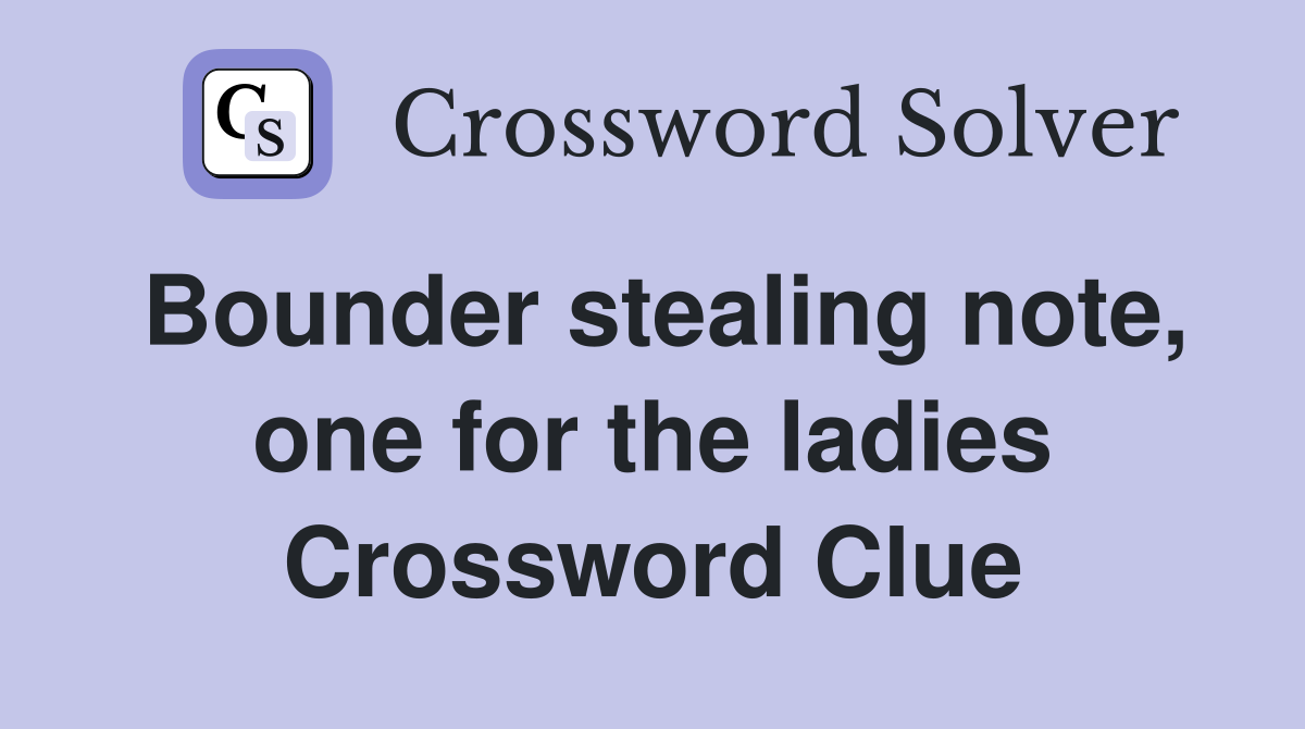 Bounder stealing note, one for the ladies Crossword Clue