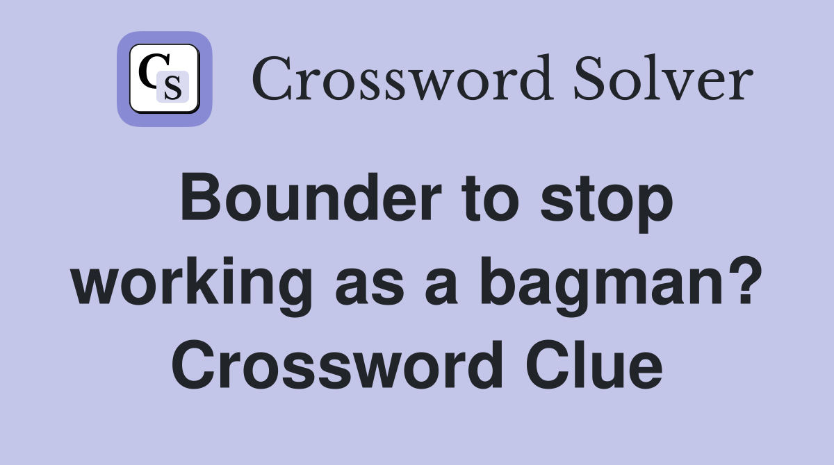 Bounder to stop working as a bagman? Crossword Clue