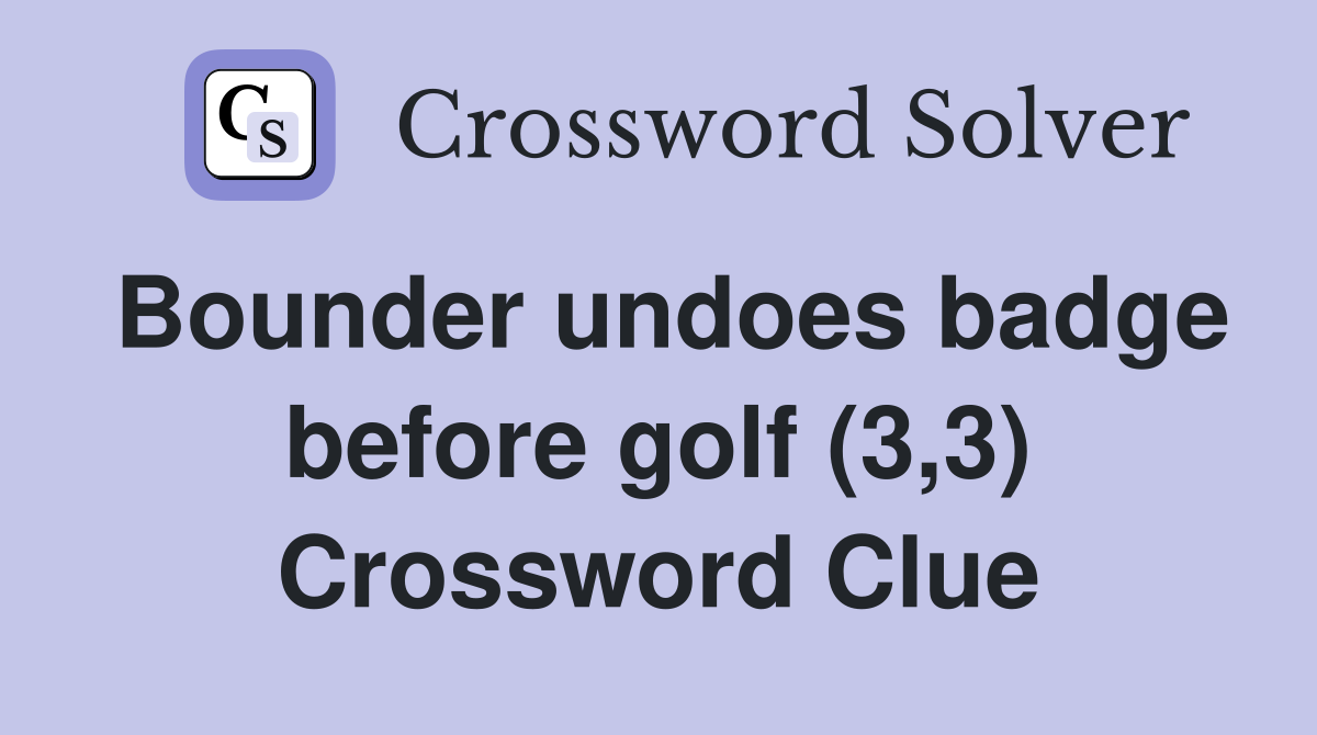 Bounder undoes badge before golf (3,3) Crossword Clue