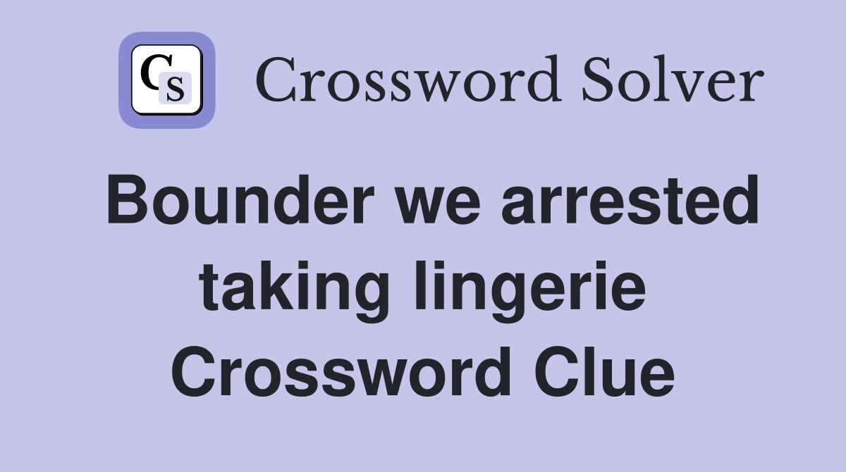 Bounder we arrested taking lingerie Crossword Clue