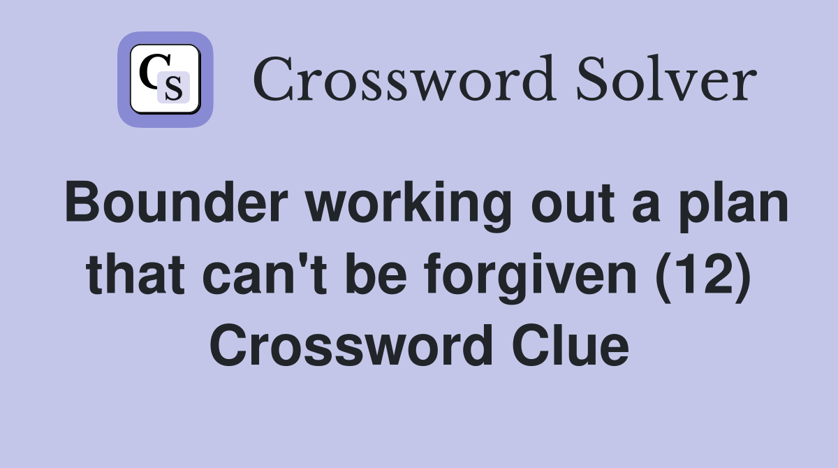 Bounder working out a plan that can't be forgiven (12) Crossword Clue