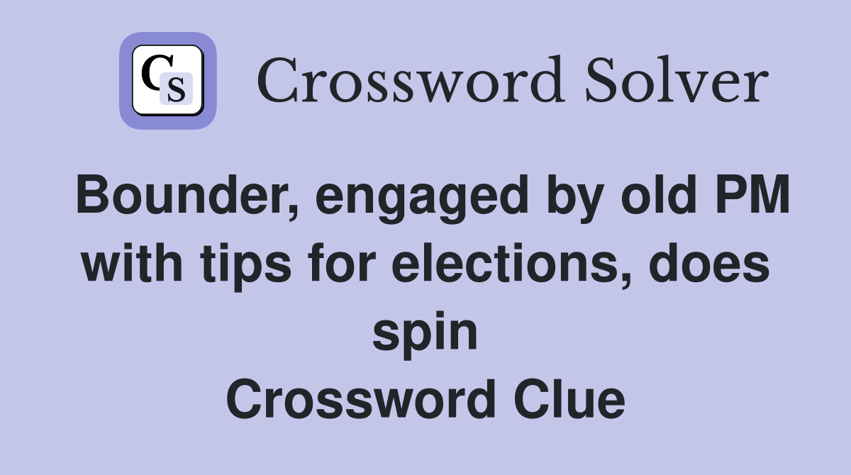 Bounder, engaged by old PM with tips for elections, does spin Crossword Clue