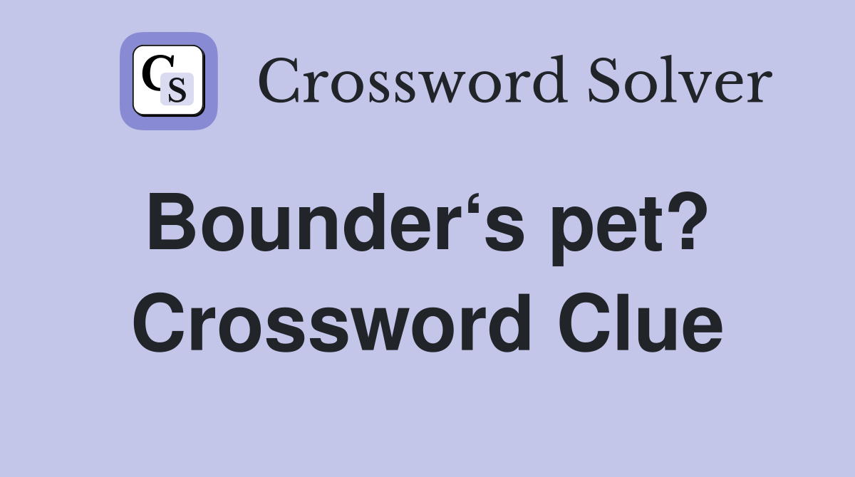 Bounder‘s pet?  Crossword Clue