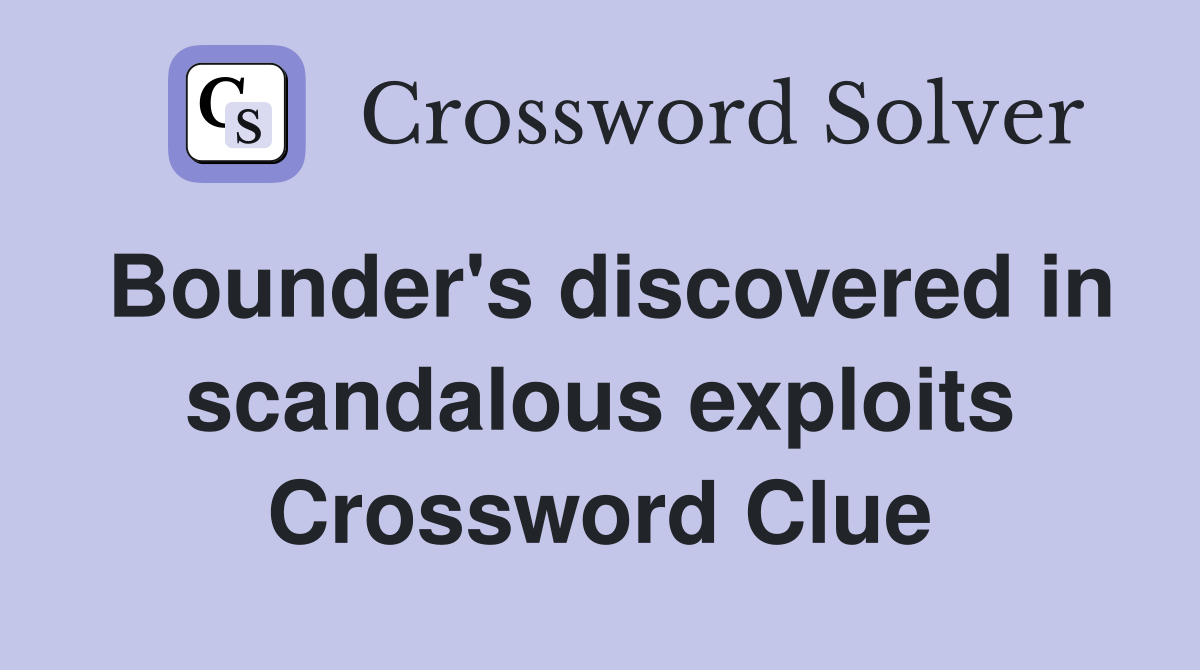 Bounder's discovered in scandalous exploits Crossword Clue