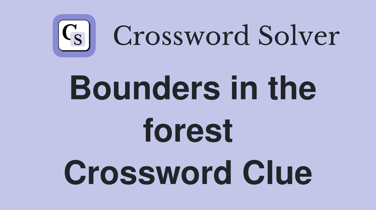 Bounders in the forest Crossword Clue