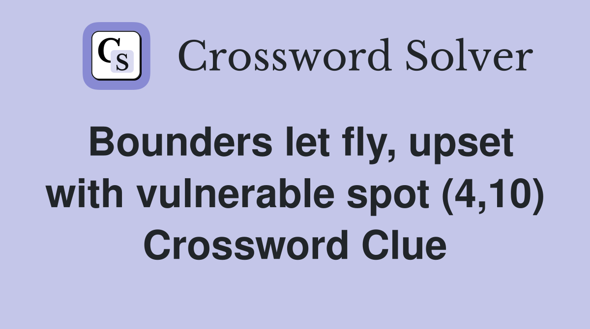 Bounders let fly, upset with vulnerable spot (4,10) Crossword Clue