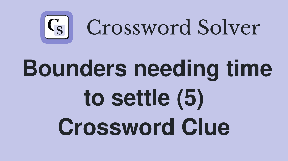 Bounders needing time to settle (5) Crossword Clue