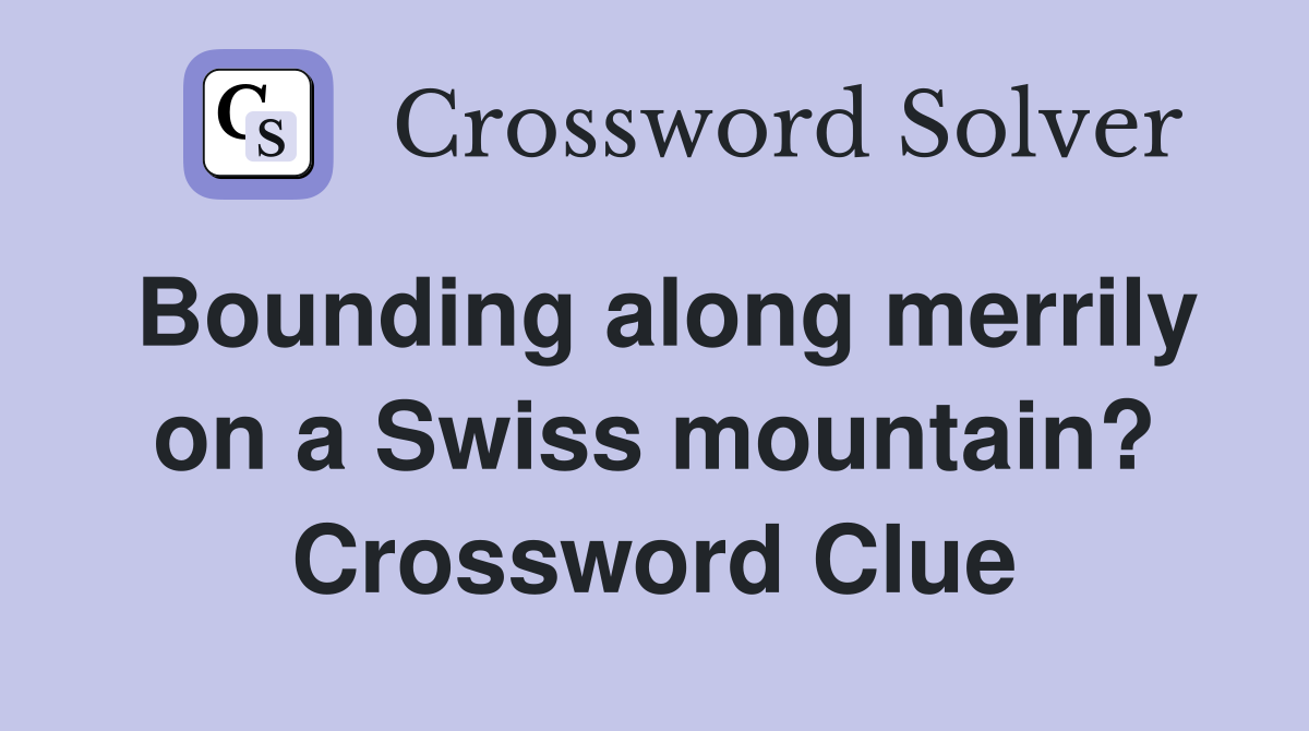Bounding along merrily on a Swiss mountain? Crossword Clue