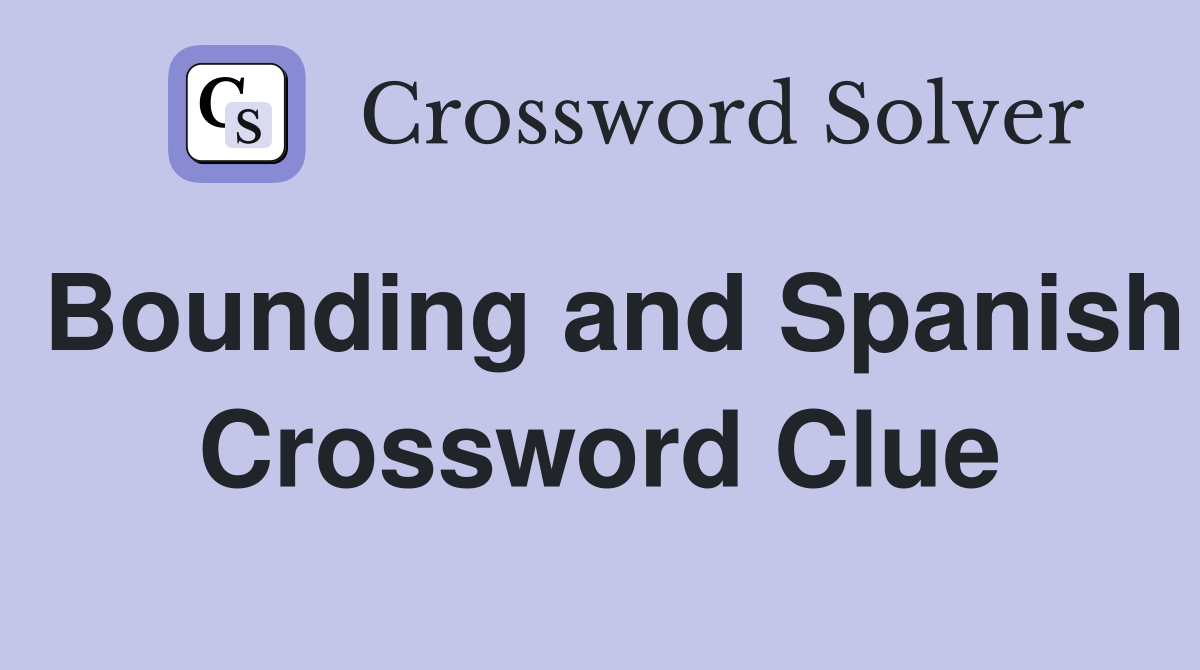 Bounding and Spanish Crossword Clue