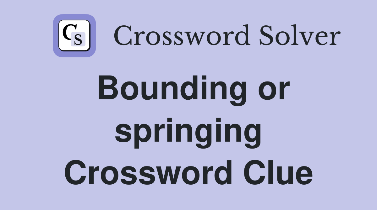 Bounding or springing Crossword Clue