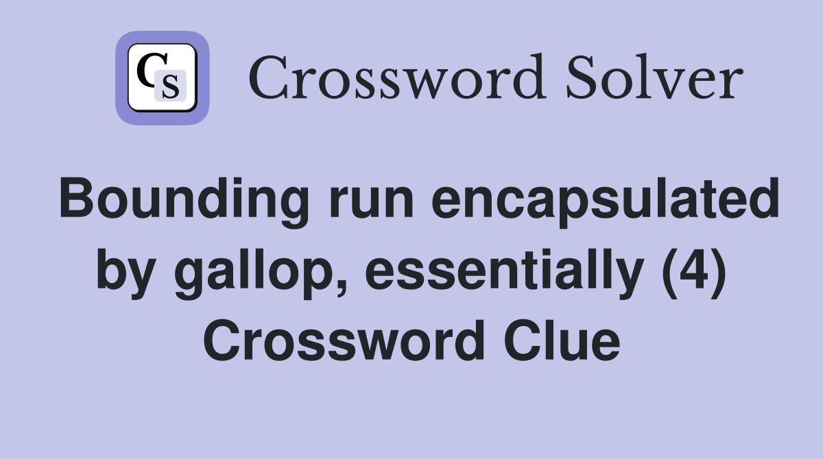 Bounding run encapsulated by gallop, essentially (4) Crossword Clue