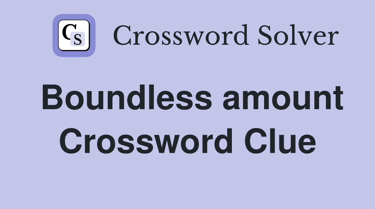 Boundless amount Crossword Clue