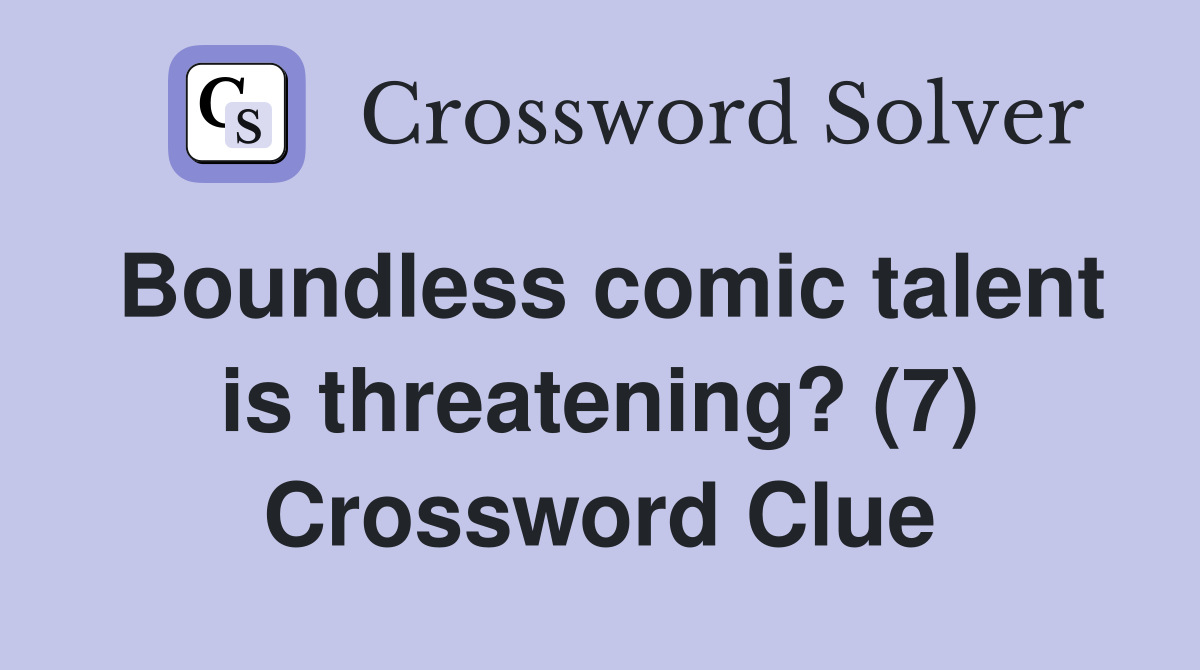Boundless comic talent is threatening? (7) Crossword Clue