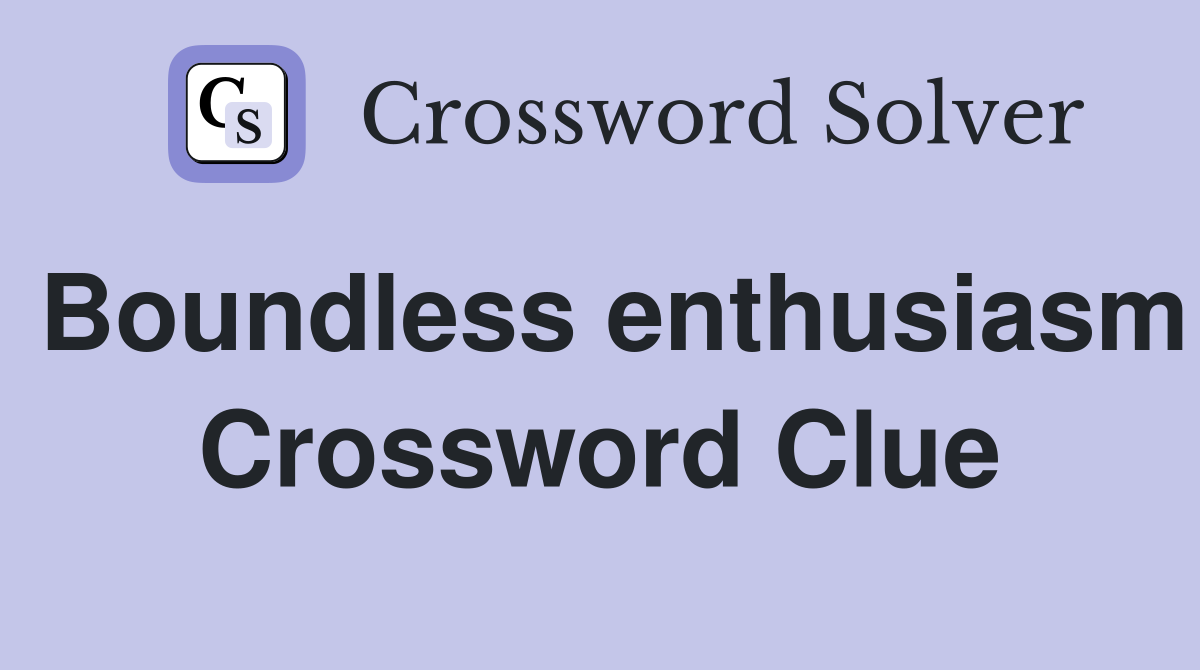 Boundless enthusiasm Crossword Clue
