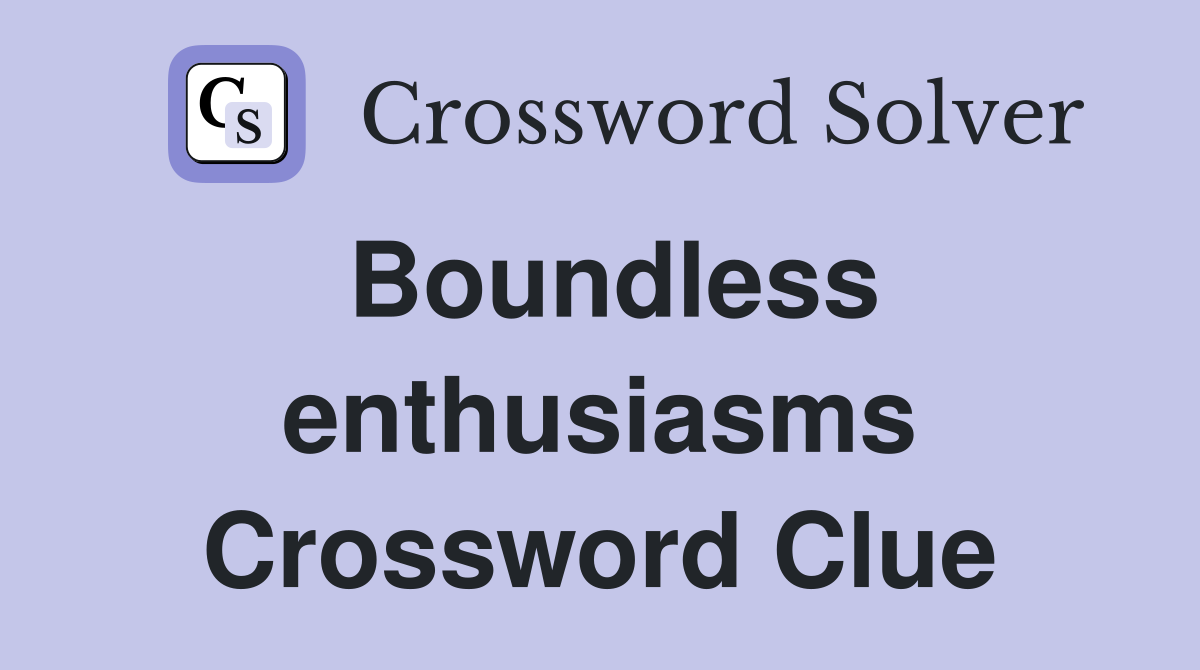 Boundless enthusiasms Crossword Clue