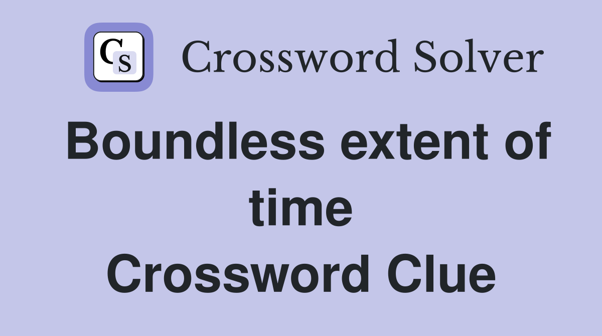 Boundless extent of time Crossword Clue