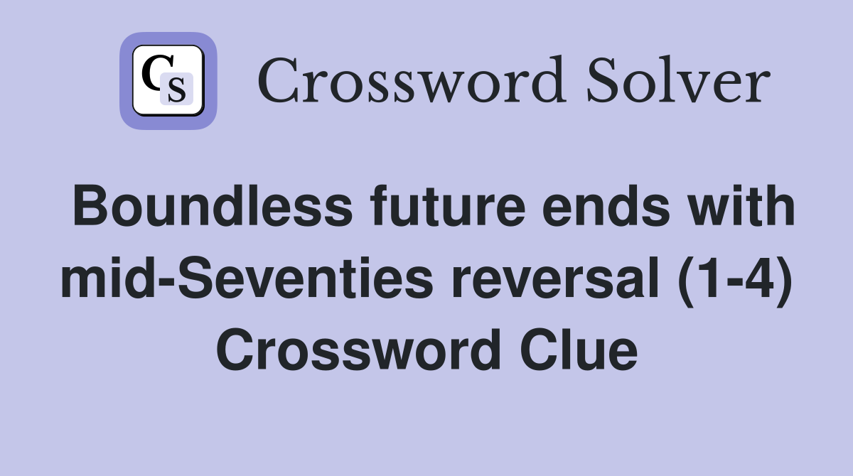 Boundless future ends with mid-Seventies reversal (1-4) Crossword Clue