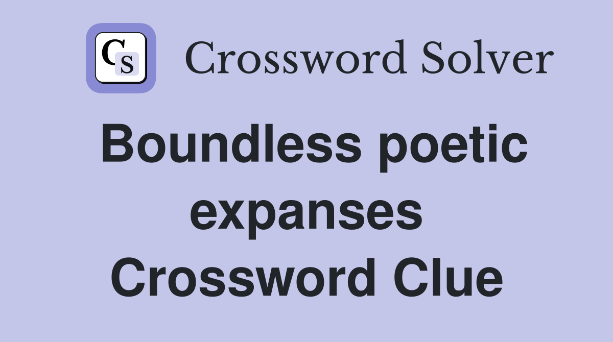 Boundless poetic expanses Crossword Clue