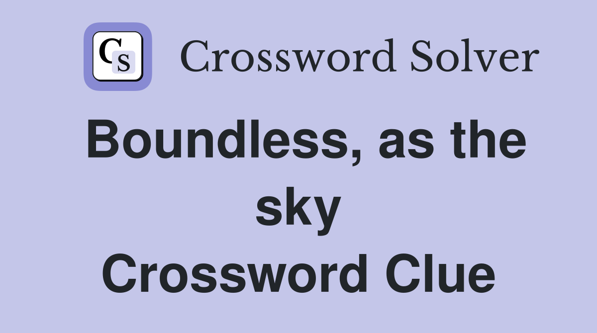 Boundless, as the sky Crossword Clue
