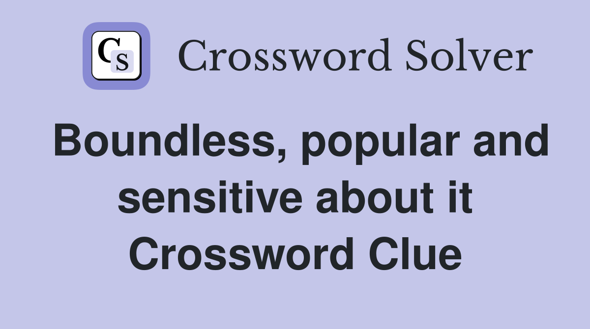 Boundless, popular and sensitive about it Crossword Clue