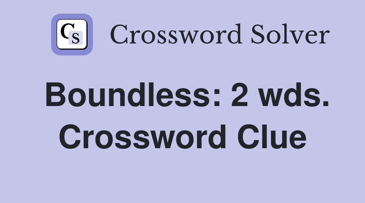 Boundless: 2 wds. Crossword Clue