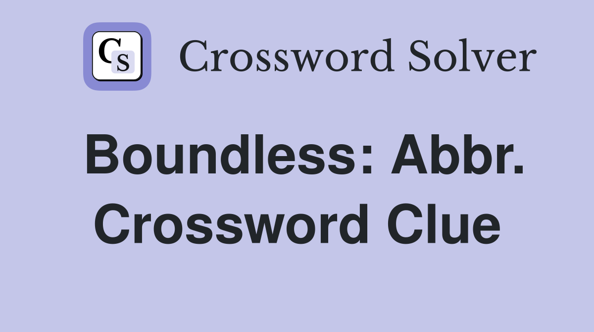 Boundless: Abbr. Crossword Clue