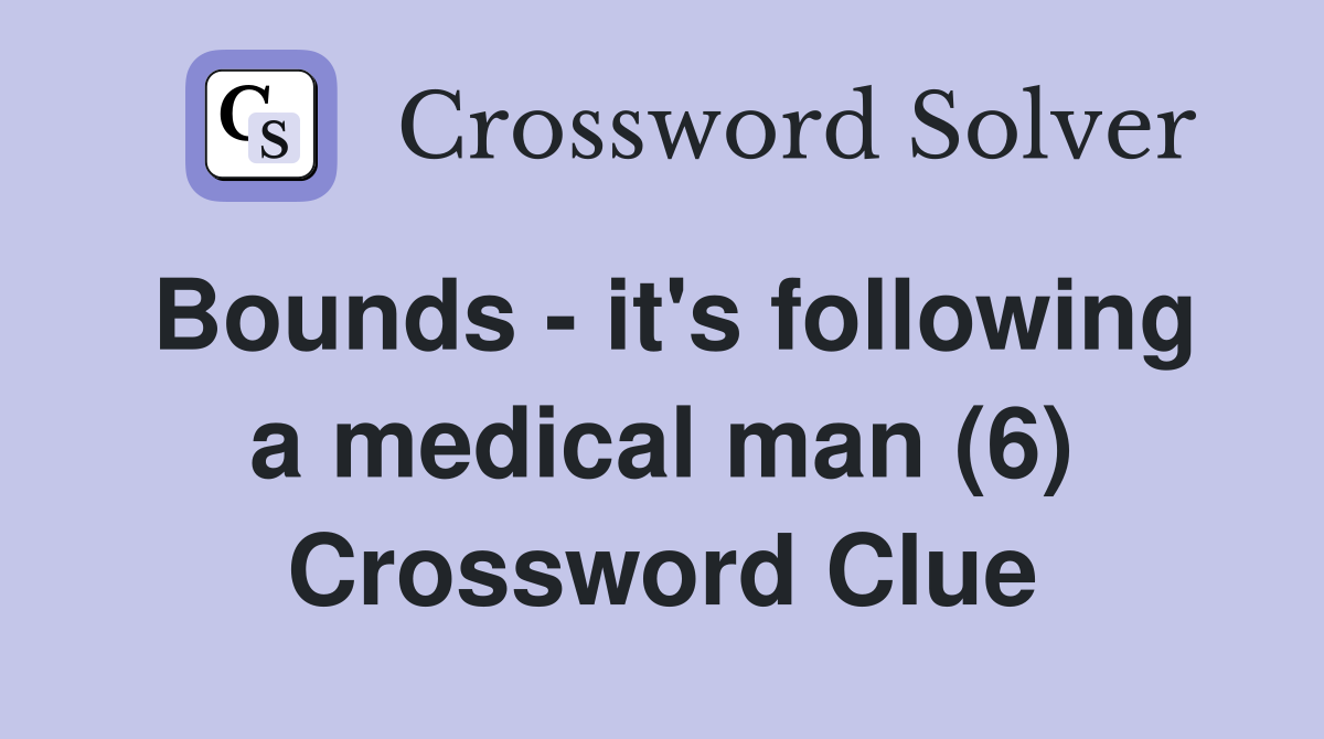 Bounds - it's following a medical man (6) Crossword Clue