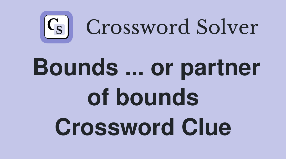 Bounds ... or partner of bounds Crossword Clue