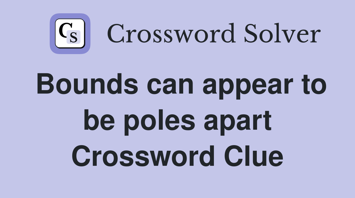 Bounds can appear to be poles apart Crossword Clue