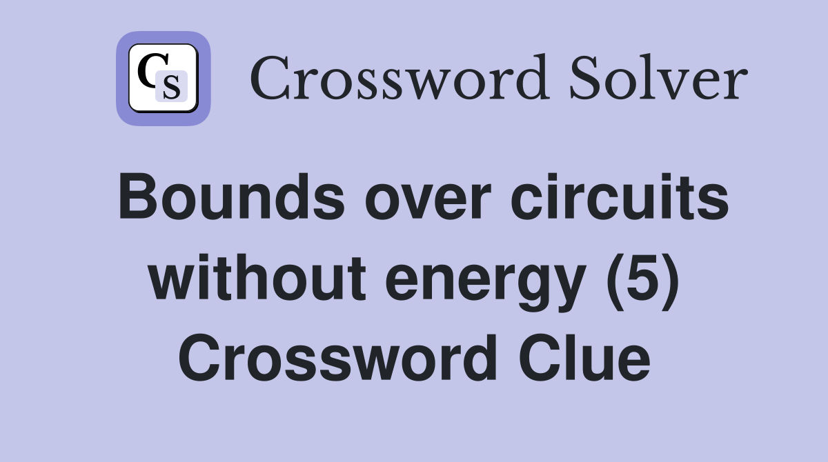 Bounds over circuits without energy (5) Crossword Clue