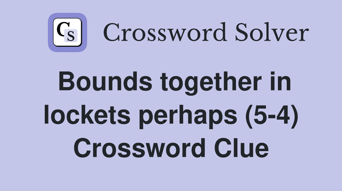 Bounds together in lockets perhaps (5-4) Crossword Clue