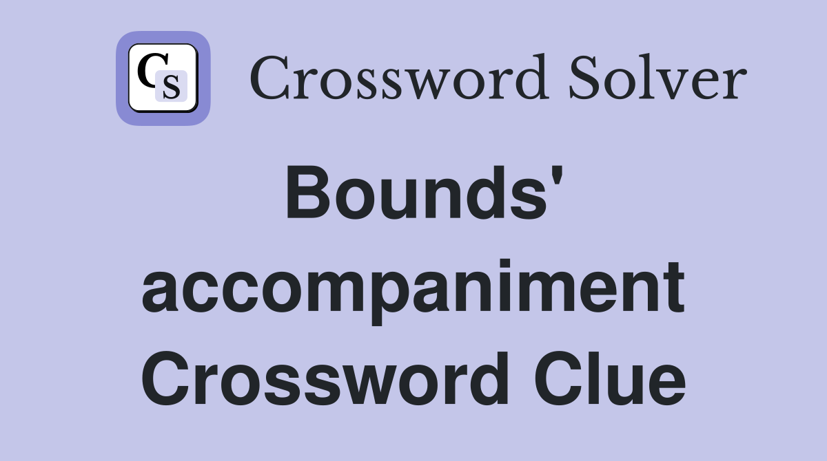 Bounds' accompaniment Crossword Clue