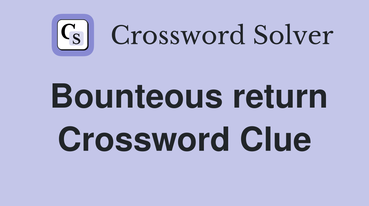 Bounteous return Crossword Clue