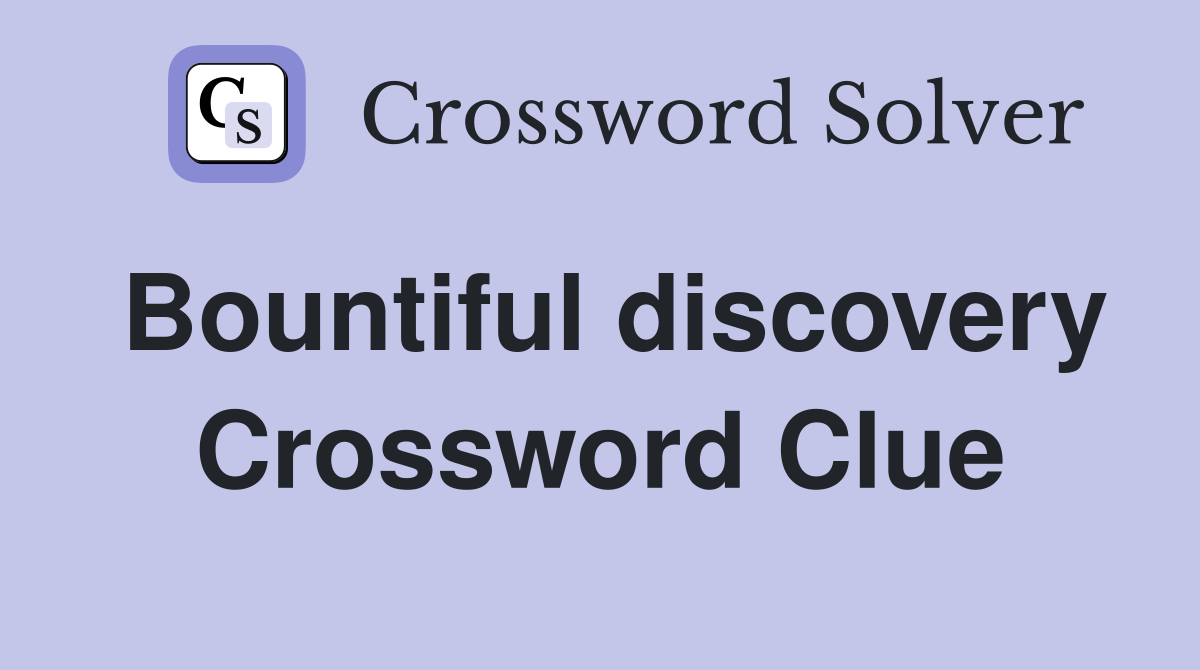 Bountiful discovery Crossword Clue
